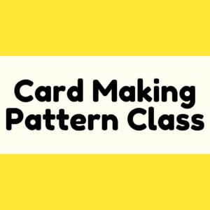 Card Making Pattern Class